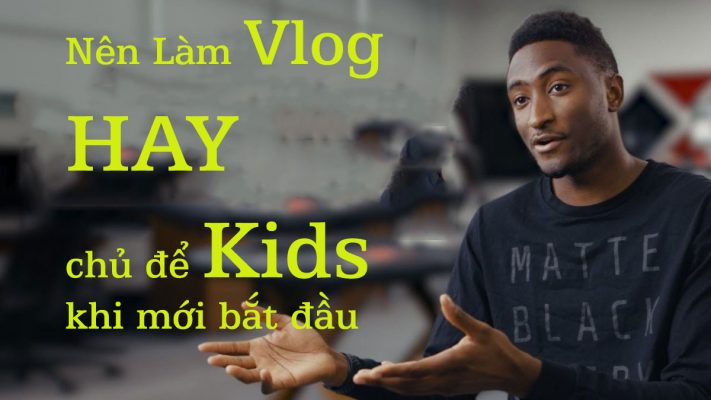Nên Làm Vlog hay chủ để Kids khi mới bắt đầu - Tuyệt Chiểu Làm YouTuBe